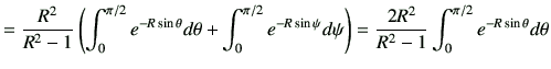 $\displaystyle =\frac{R^2}{R^2-1} \left(\int_0^{\pi/2} e^{-R\sin\theta} d\theta ...
...sin\psi} d\psi\right) =\frac{2R^2}{R^2-1}\int_0^{\pi/2} e^{-R\sin\theta}d\theta$