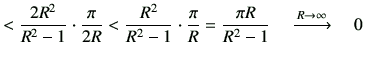 $\displaystyle < \frac{2R^2}{R^2-1}\cdot \frac{\pi}{2R} < \frac{R^2}{R^2-1}\cdot \frac{\pi}{R} = \frac{\pi R}{R^2-1}\quad \xrightarrow{R \to \infty}\quad 0$