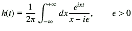 $\displaystyle h(t) \equiv \frac{1}{2\pi} \Int dx \frac{e^{ixt}}{x-i\epsilon}, \qquad \epsilon >0
$