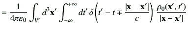 $\displaystyle =\frac{1}{4\pi\vepsilon_0} \int_{V'} d^3 \vx'\Int dt'  \delta\le...
...x'\right\vert}{c}\right) \frac{\rho_0(\vx',t')}{\left\vert\vx-\vx'\right\vert}$