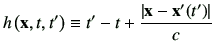 $\displaystyle h\left(\vx ,t,t'\right) \equiv
t' -t +\frac{\left\vert\vx-\vx'(t')\right\vert}{c}
$