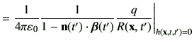 $\displaystyle =\frac{1}{4\pi\vepsilon_0} \frac{1}{1-\vn(t')\cdot \bm{\beta}(t')} \frac{q}{R(\vx,t')}\Bigg\vert _{h(\vx,t,t')=0}$