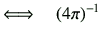 $\displaystyle \Longleftrightarrow \quad \left(4\pi\right)^{-1}$
