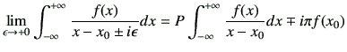 $\displaystyle \lim_{\epsilon \to +0} \Int \frac{f(x)}{x -x_0 \pm i\epsilon}dx= P \Int \frac{f(x)}{x-x_0}dx \mp i\pi f(x_0)
$