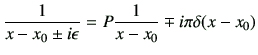 $\displaystyle \frac{1}{x-x_0 \pm i\epsilon}
= P \frac{1}{x-x_0} \mp i\pi \delta(x-x_0)
$