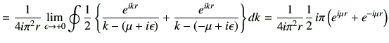 $\displaystyle = \frac{1}{4i \pi^2 r} \lim_{\epsilon\to +0} \oint \frac{1}{2} \l...
...\frac{1}{4i \pi^2 r} \frac{1}{2}   i\pi \left( e^{i\mu r} + e^{-i\mu r}\right)$