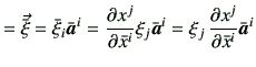 $\displaystyle = \vec{\bar{\xi}} = \bar{\xi}_i{\bar{\bm{a}}}^i = \frac{\partial ...
...r{\bm{a}}}^i =\xi_j  \frac{\partial {x}^j}{\partial \bar{x}^i}{\bar{\bm{a}}}^i$
