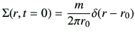 $\displaystyle \Sigma(r,t=0) =\frac{m}{2\pi r_0} \delta(r-r_0)$