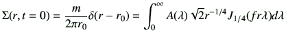 $\displaystyle \Sigma(r,t=0)= \frac{m}{2\pi r_0} \delta(r-r_0) =\int_{0}^{\infty} A(\lambda) \sqrt{2} r^{-1/4} J_{1/4} (fr \lambda) d\lambda$