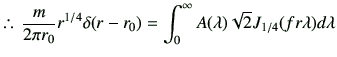 % latex2html id marker 2123
$\displaystyle \therefore\,
\frac{m}{2\pi r_0} r^{1/...
...a(r-r_0)
=\int_{0}^{\infty} A(\lambda) \sqrt{2} J_{1/4} (fr \lambda) d\lambda
$