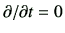 $ {\partial}/{\partial t} = 0$