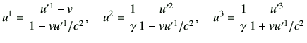$\displaystyle u^1 = \frac{u'^1 + v}{1+ {vu'^1}/{c^2}},\quad u^2 = \frac{1}{\gam...
...\frac{u'^2}{1+vu'^1/c^2} ,\quad u^3 = \frac{1}{\gamma} \frac{u'^3}{1+vu'^1/c^2}$