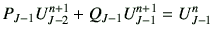 $\displaystyle P_{J-1} U_{J-2}^{n+1} + Q_{J-1}U_{J-1}^{n+1} =U_{J-1}^n$