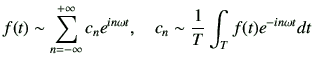 $\displaystyle f(t) \sim \sum_{n=-\infty}^{+\infty} c_n e^{in\omega t},\quad c_n \sim \frac{1}{T}\int_T f(t) e^{-in\omega t} dt$