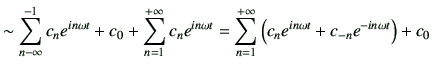 $\displaystyle \sim \sum_{n-\infty}^{-1} c_n e^{i n\omega t} + c_0 + \sum_{n=1}^...
..._{n=1}^{+\infty} \left( c_n e^{in \omega t} + c_{-n} e^{-in\omega t}\right)+c_0$