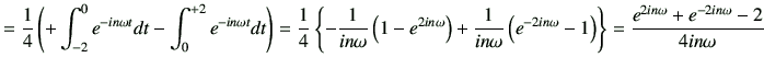 $\displaystyle = \frac{1}{4} \left( + \int_{-2}^{0} e^{-in\omega t} dt -\int_{0}...
...in\omega }-1\right)\right\} =\frac{e^{2in\omega} + e^{-2in\omega}-2}{4in\omega}$