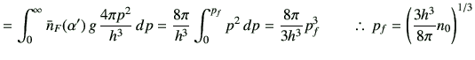 % latex2html id marker 2545
$\displaystyle =\int_0^\infty \bar{n}_F(\alpha') \,g...
...\pi}{3h^3}p_f^3 \qquad \therefore \,p_f=\left(\frac{3h^3}{8\pi}n_0\right)^{1/3}$