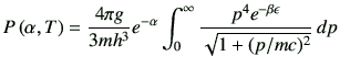 $\displaystyle P\left(\alpha,T\right)=\frac{4\pi g}{3mh^3} e^{-\alpha}\int_0^\infty \frac{p^4e^{-\beta \epsilon }}{\sqrt{1+(p/mc)^2}}\,dp$