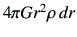 $ 4\pi G r^2 \rho \,dr$