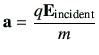 $\displaystyle \va = \frac{q \vE_{\rm incident}}{m}
$