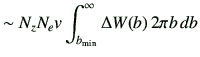 $\displaystyle \sim N_z N_e v \int_{b_{\rm min}}^\infty \Delta W(b) \, 2\pi b\, db$