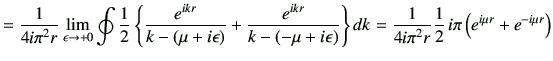 $\displaystyle = \frac{1}{4i \pi^2 r} \lim_{\epsilon\to +0} \oint \frac{1}{2} \l...
...\frac{1}{4i \pi^2 r} \frac{1}{2} \, i\pi \left( e^{i\mu r} + e^{-i\mu r}\right)$