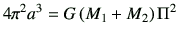 $\displaystyle 4\pi^2 a^3 = G\left(M_1+M_2\right)\Pi^2$