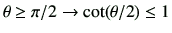 $ \theta\geq \pi/2\to \cot(\theta/2)\leq 1$