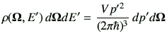 $\displaystyle \rho({\bf\Omega},E')\,d{\bf\Omega}dE' = \frac{V p'^2}{(2\pi \hbar)^3}\, dp' d{\bf\Omega}
$