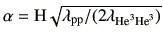 $ \alpha = {\rm H}\sqrt{\lambda_{\rm pp}/(2\lambda_{{\rm {He}^{3}}{\rm {He}^{3}}})}$