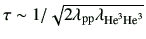 $ \tau \sim 1/\sqrt{2\lambda_{\rm pp}\lambda_{{\rm {He}^{3}}{\rm {He}^{3}}}}$