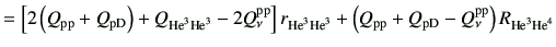 $\displaystyle =\left[2\left(Q_{\rm pp} + Q_{\rm pD}\right) +Q_{{\rm {He}^{3}}{\...
...\rm pp}+Q_{\rm pD}-Q_\nu^{\rm pp}\right)R_{{\rm {He}^{3}}{\rm {He}^{4}}} \notag$