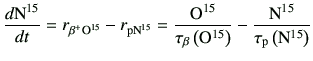 $\displaystyle \di{{\rm N^{15}}}{t} = r_{\rm\beta^+ {\rm O^{15}}} -r_{\rm p {\rm...
...\rm O}^{15}\right)} -\frac{{\rm N^{15}}}{\tau_{\rm p}\left({\rm N}^{15}\right)}$