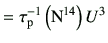 $\displaystyle = \tau_{\rm p}^{-1}\left({\rm N}^{14}\right) U^3$