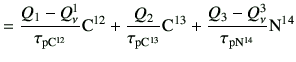 $\displaystyle =\frac{Q_1-Q_\nu^1}{\tau_{\rm p{C}^{12}}}{\rm C^{12}} +\frac{Q_2}...
...m p{C}^{13}}}{\rm C^{13}} +\frac{Q_3-Q_\nu^3}{\tau_{\rm p{N}^{14}}}{\rm N^{14}}$