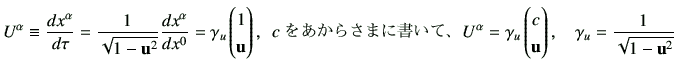 $\displaystyle U^\alpha \equiv \di{x^\alpha}{\tau} =\frac{1}{\sqrt{1-\vu^2}} \di...
...gin{pmatrix}c   \vu \end{pmatrix} , \quad \gamma_u = \frac{1}{\sqrt{1-\vu^2}}$
