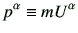 $\displaystyle p^\alpha \equiv m U^\alpha$