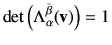 $\displaystyle \det\left(\Lambda_\alpha^{\bar{\beta}}({\bf v})\right)=1$