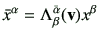 $\displaystyle \bar{x}^\alpha = \Lambda_{\beta}^{\bar{\alpha}}({\bf v}) x^\beta$