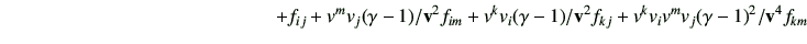 $\displaystyle \hspace{50mm}+ f_{ij} + v^m v_j (\gamma-1) /\vv^2 f_{im} + v^k v_i (\gamma-1)/\vv^2 f_{kj} + v^k v_i v^m v_j (\gamma-1)^2/\vv^4 f_{km}$