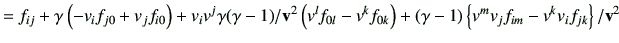 $\displaystyle =f_{ij} + \gamma \left( -v_i f_{j0} + v_j f_{i0}\right) + v_i v^j...
...f_{0k}\right) + (\gamma-1) \left\{ v^m v_j f_{im} -v^k v_i f_{jk}\right\}/\vv^2$