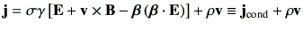 $\displaystyle \vj = \sigma \gamma \left[ \vE + \vv \times \vB -\bm{\beta} \left(\bm{\beta}\cdot \vE\right)\right] + \rho \vv \equiv \vj_{\rm cond} + \rho\vv$