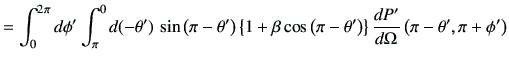 $\displaystyle = \int_0^{2\pi} d\phi' \int_{\pi}^0 d(-\theta') \sin\left(\pi -\...
...eft(\pi-\theta'\right)\right\}\di{P'}{\Omega}\left(\pi-\theta',\pi+\phi'\right)$