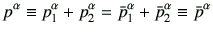 $\displaystyle p^\alpha \equiv p_1^\alpha +p_2^\alpha =\bar{p}_1^\alpha +\bar{p}_2^\alpha \equiv \bar{p}^\alpha$