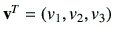 $ \vv^T = \left(v_1 ,v_2 ,v_3\right)$