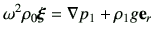 $\displaystyle \omega^2 \rho_0 {\boldsymbol \xi}= \nabla p_1 + \rho_1 g \ve_r$