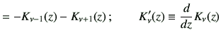 $\displaystyle = -K_{\nu-1}(z) -K_{\nu+1}(z) \, ; \qquad K'_{\nu}(z) \equiv \dI{z}K_{\nu}(z)$