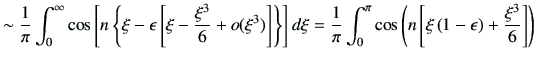 $\displaystyle \sim \frac{1}{\pi} \int_0^\infty \cos\left[ n \left\{ \xi-\epsilo...
...\cos\left( n \left[ \xi\left(1-\epsilon\right) +\frac{\xi^3}{6} \right] \right)$