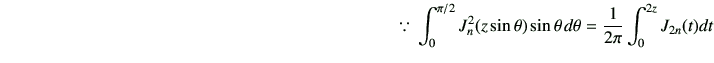 $\displaystyle \hspace{80mm} \because\, \int_0^{\pi/2} J_n^2(z\sin\theta)\sin\theta \, d\theta =\frac{1}{2\pi} \int_{0}^{2z} J_{2n}(t)dt$