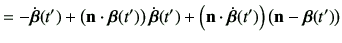 $\displaystyle = -\dot{\bm{\beta}}(t')+ \left(\vn\cdot \bm{\beta}(t')\right)\dot...
...eft(\vn \cdot \dot{\bm{\beta}}(t')\right)\left(\vn-\bm{\beta}(t')\right) \notag$